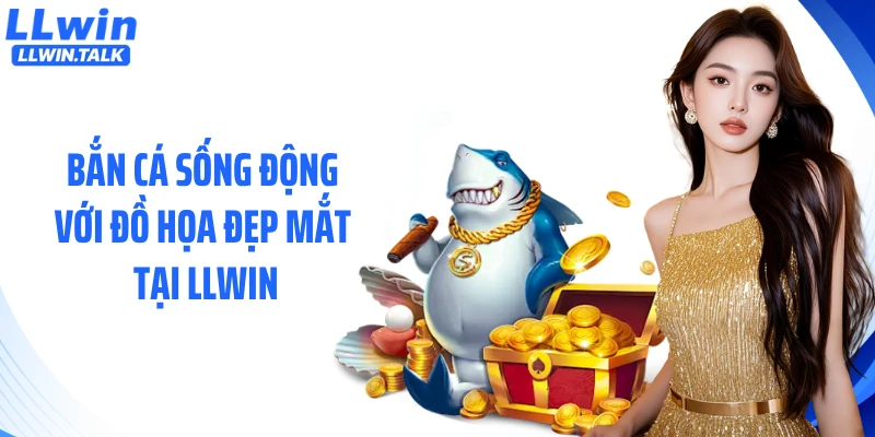 Bắn cá sống động với đồ họa đẹp mắt tại LLWIN