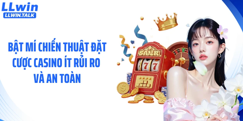 Bật mí chiến thuật đặt cược casino ít rủi ro và an toàn
