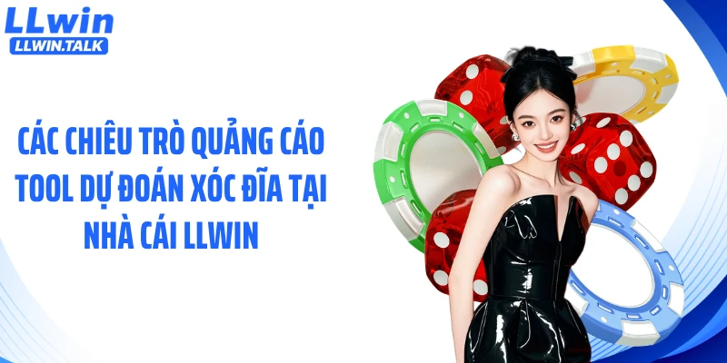 Các chiêu trò quảng cáo tool dự đoán xóc đĩa tại nhà cái LLWIN