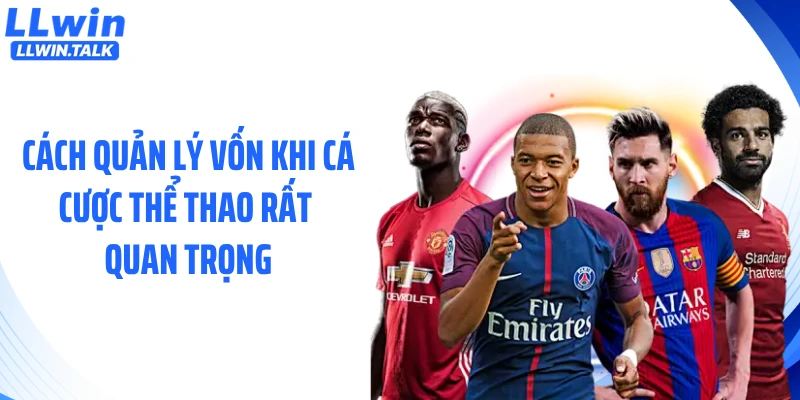 Cách quản lý vốn khi cá cược thể thao rất quan trọng