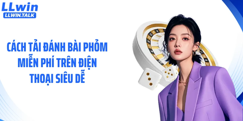 Cách tải đánh bài phỏm miễn phí trên điện thoại siêu dễ