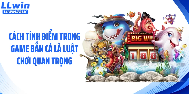 Cách tính điểm trong game bắn cá là luật chơi quan trọng