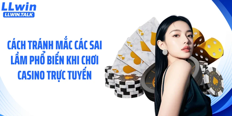Cách tránh mắc các sai lầm phổ biến khi chơi casino trực tuyến