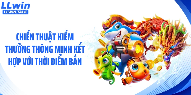 Chiến thuật kiếm thưởng thông minh kết hợp với thời điểm bắn