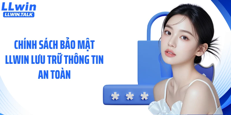 Chính sách bảo mật LLWIN lưu trữ thông tin an toàn