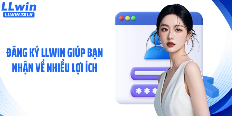 Đăng ký LLWIN giúp bạn nhận về nhiều lợi ích