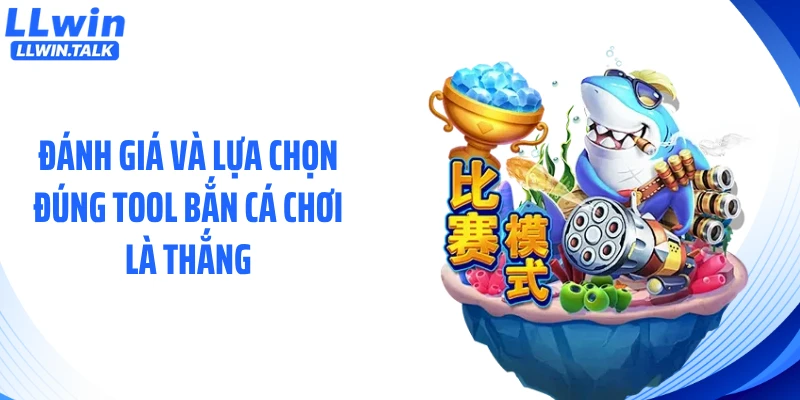 Đánh giá và lựa chọn đúng tool bắn cá chơi là thắng