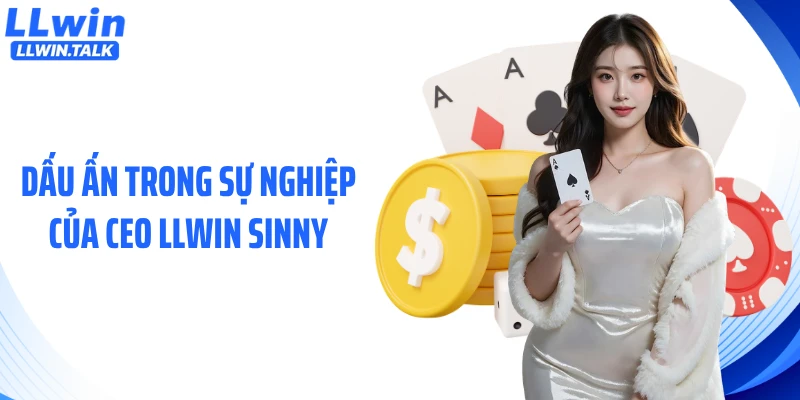Dấu ấn trong sự nghiệp của CEO LLWIN SINNY