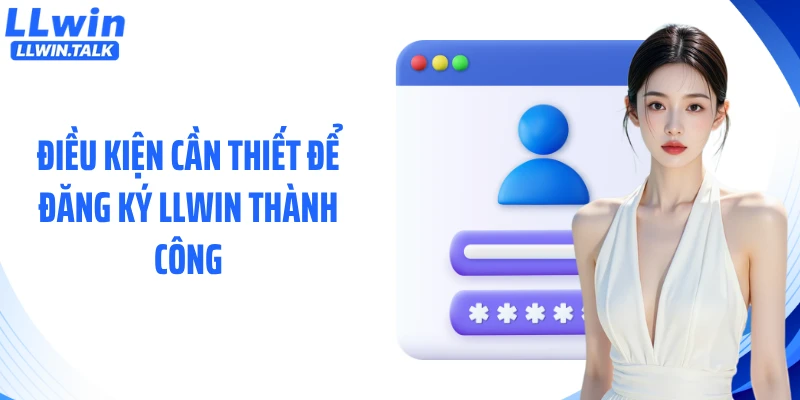 Điều kiện cần thiết để đăng ký LLWIN thành công