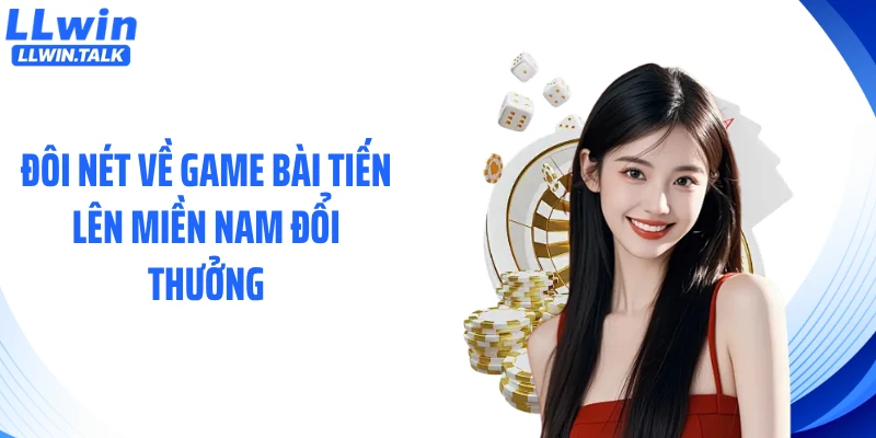 Đôi nét về game bài tiến lên miền Nam đổi thưởng