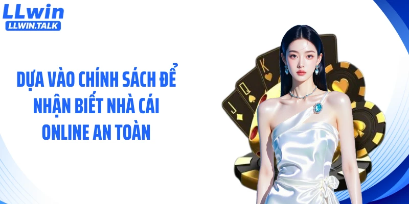 Dựa vào chính sách để nhận biết nhà cái online an toàn