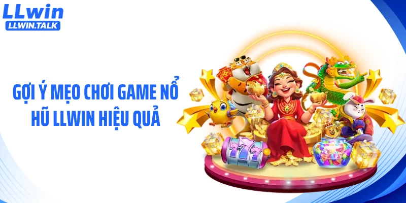 Gợi ý mẹo chơi game nổ hũ LLWIN hiệu quả