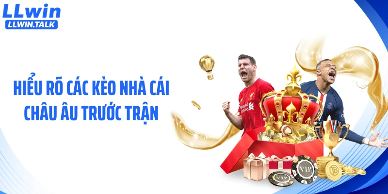 Hiểu rõ các kèo nhà cái châu Âu trước trận