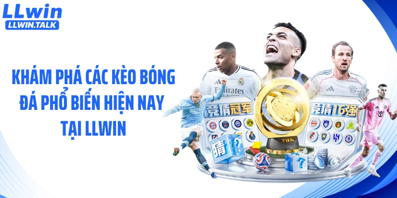 Khám phá các kèo bóng đá phổ biến hiện nay tại LLWIN