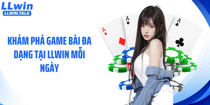 Khám phá game bài đa dạng tại LLWIN mỗi ngày