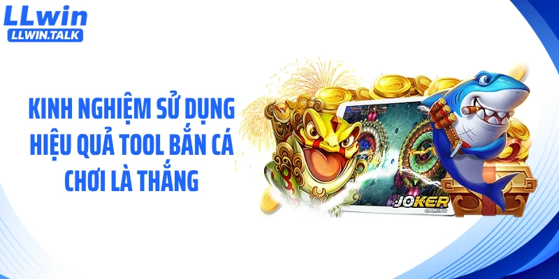 Kinh nghiệm sử dụng hiệu quả tool bắn cá chơi là thắng