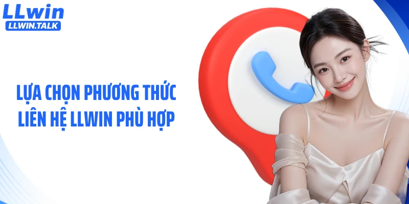 Lựa chọn phương thức liên hệ LLWIN phù hợp