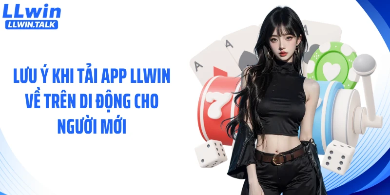 Lưu ý khi tải app LLWIN về trên di động cho người mới