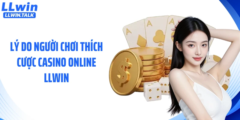 Lý do người chơi thích cược casino online LLWIN