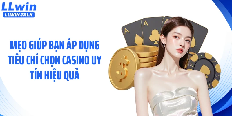 Mẹo giúp bạn áp dụng tiêu chí chọn casino uy tín hiệu quả