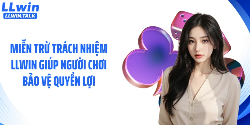 Miễn trừ trách nhiệm LLWIN giúp người chơi bảo vệ quyền lợi