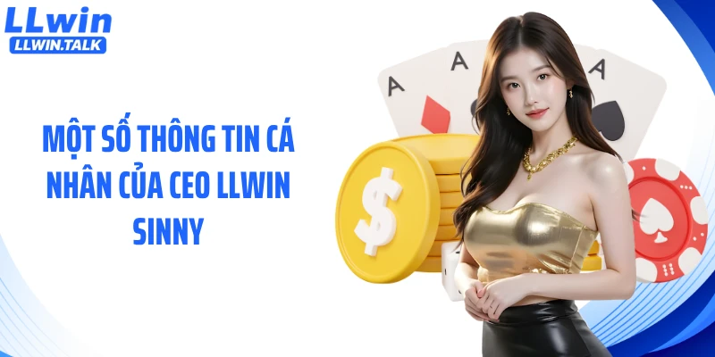 Một số thông tin cá nhân của CEO LLWIN SINNY