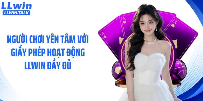 Người chơi yên tâm với giấy phép hoạt động LLWIN đầy đủ
