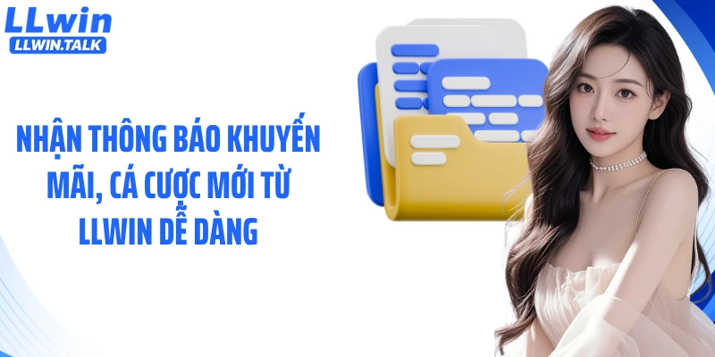 Nhận thông báo khuyến mãi, cá cược mới từ LLWIN dễ dàng
