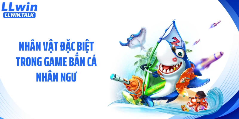 Nhân vật đặc biệt trong game bắn cá nhân ngư