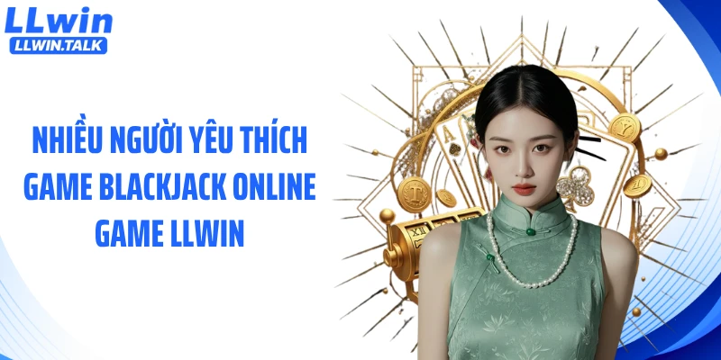 Nhiều người yêu thích game blackjack online game LLWIN