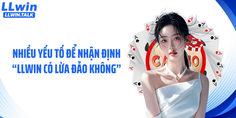 Nhiều yếu tố để nhận định “LLWIN có lừa đảo không”