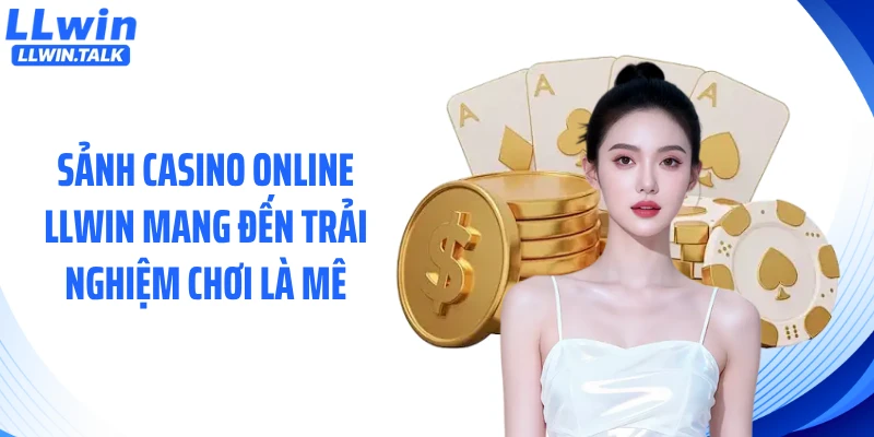 Sảnh casino online LLWIN mang đến trải nghiệm chơi là mê