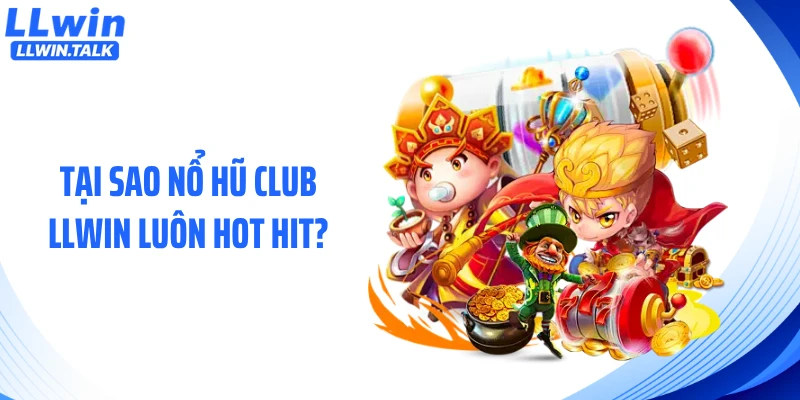 Tại sao nổ hũ club LLWIN luôn hot hit?