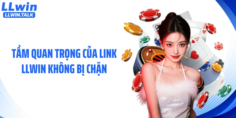 Tầm quan trọng của Link LLWIN không bị chặn