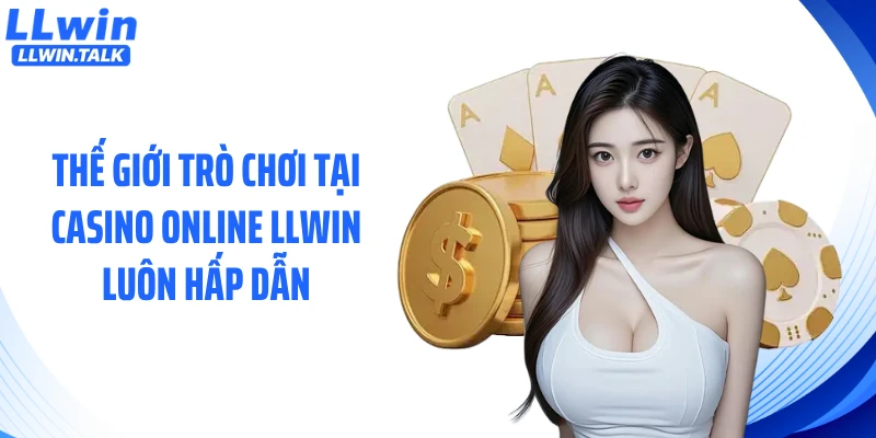 Thế giới trò chơi tại casino online LLWIN luôn hấp dẫn