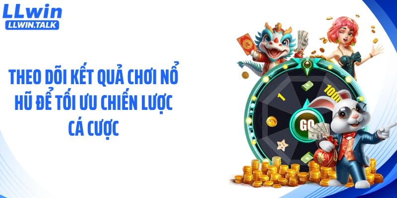 Theo dõi kết quả chơi nổ hũ để tối ưu chiến lược cá cược