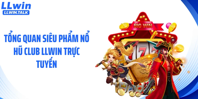 Tổng quan siêu phẩm nổ hũ club LLWIN trực tuyến