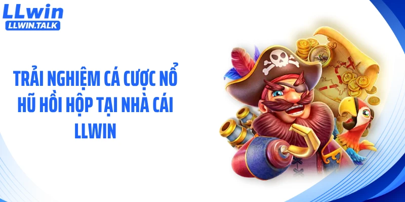 Trải nghiệm cá cược nổ hũ hồi hộp tại nhà cái LLWIN