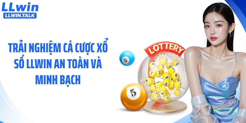 Trải nghiệm cá cược xổ số LLWIN an toàn và minh bạch