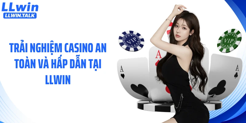 Trải nghiệm casino an toàn và hấp dẫn tại LLWIN