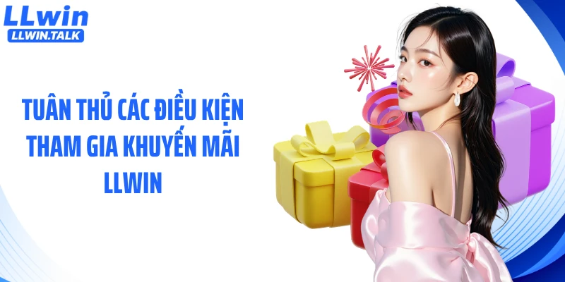 Tuân thủ các điều kiện tham gia khuyến mãi LLWIN