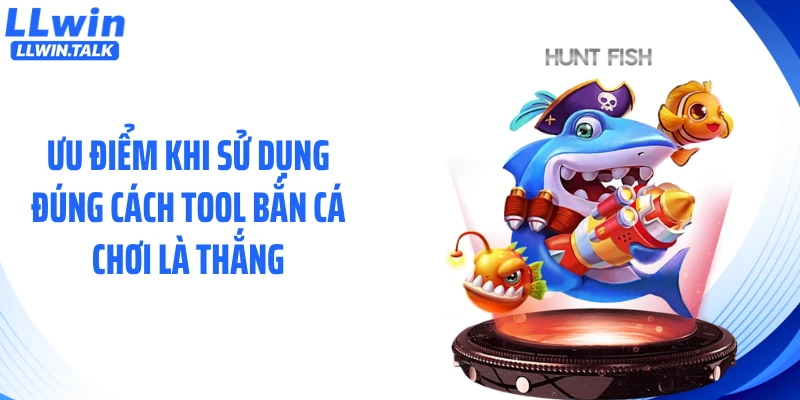 Ưu điểm khi sử dụng đúng cách tool bắn cá chơi là thắng