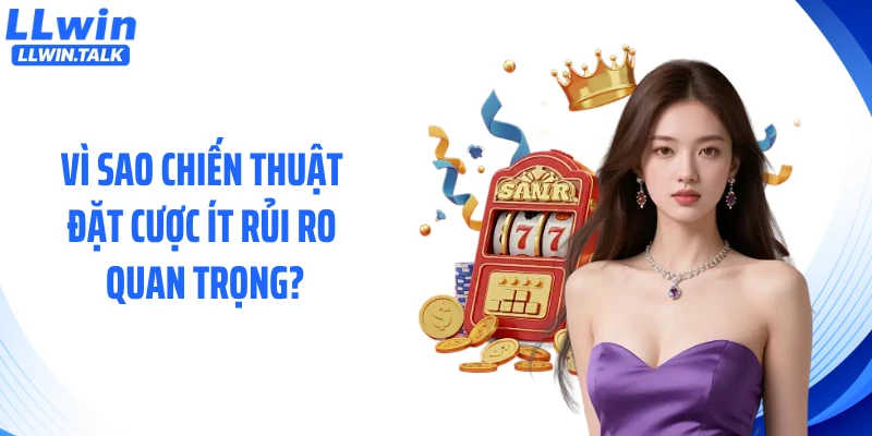 Vì sao chiến thuật đặt cược ít rủi ro quan trọng?