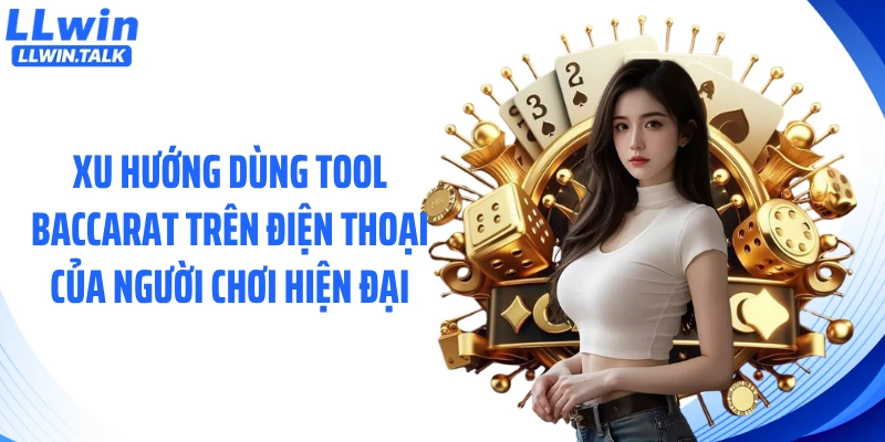 Xu hướng dùng tool baccarat trên điện thoại của người chơi hiện đại